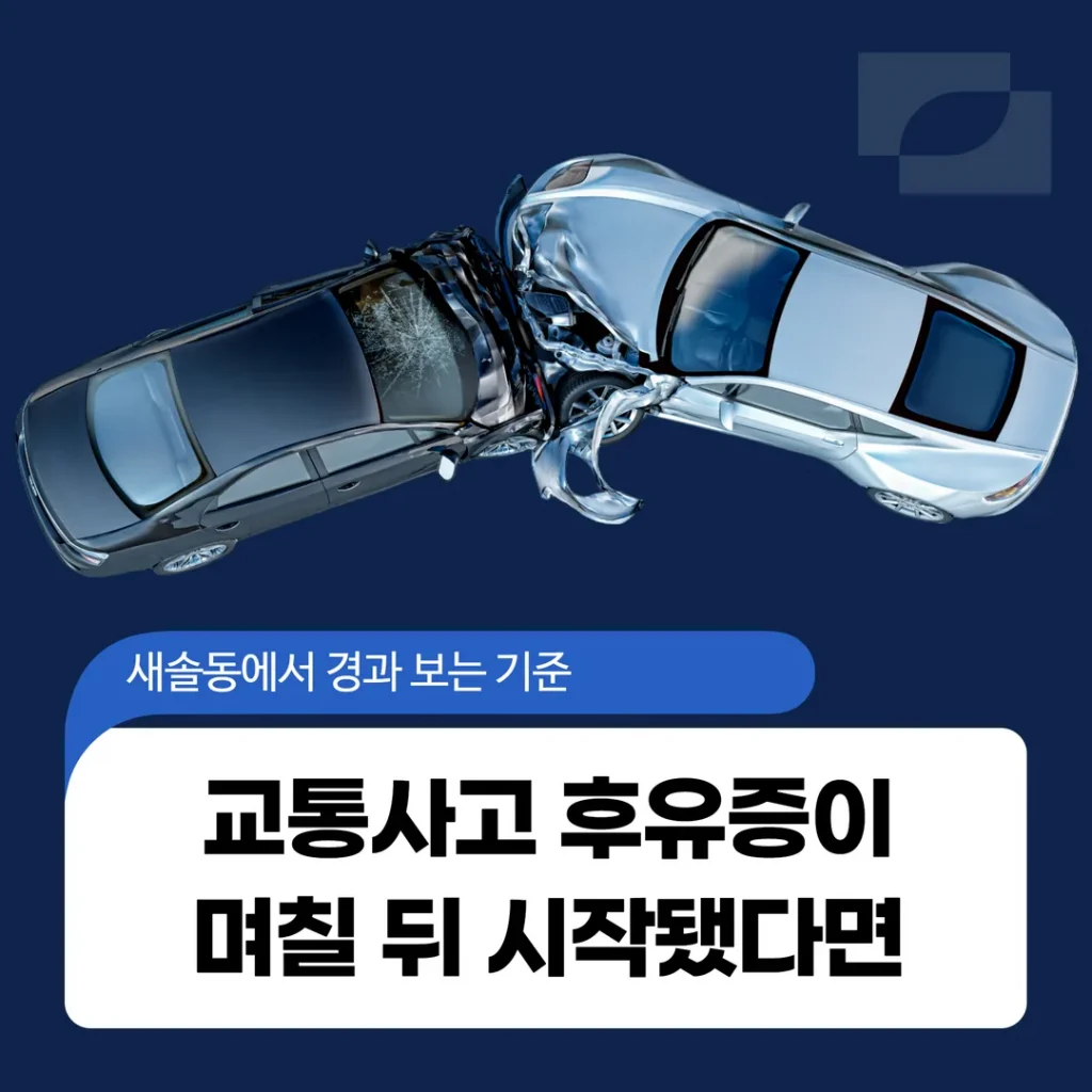 교통사고 후유증이 며칠 뒤 시작됐다면, 새솔동에서 경과 보는 기준